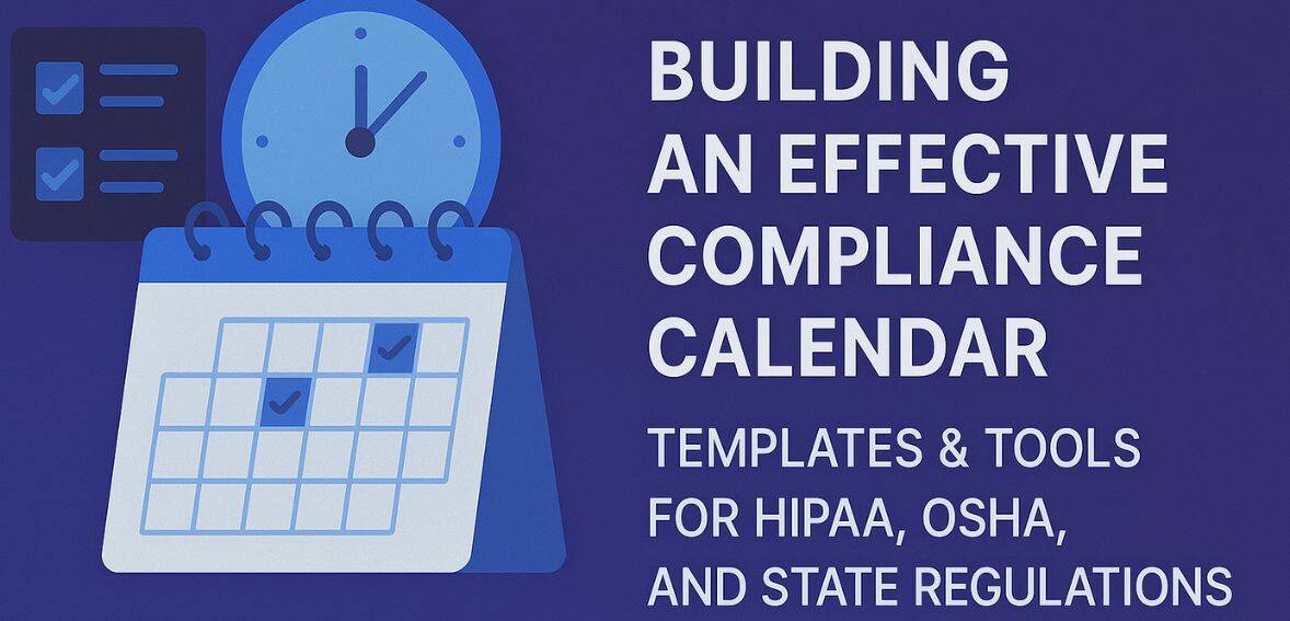 Building an Effective Compliance Calendar: Templates & Tools for HIPAA, OSHA, and State Regulations
